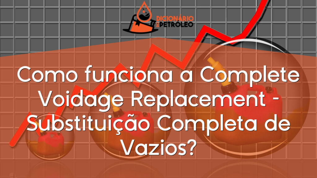 Como funciona a Complete Voidage Replacement – Substituição Completa de Vazios?