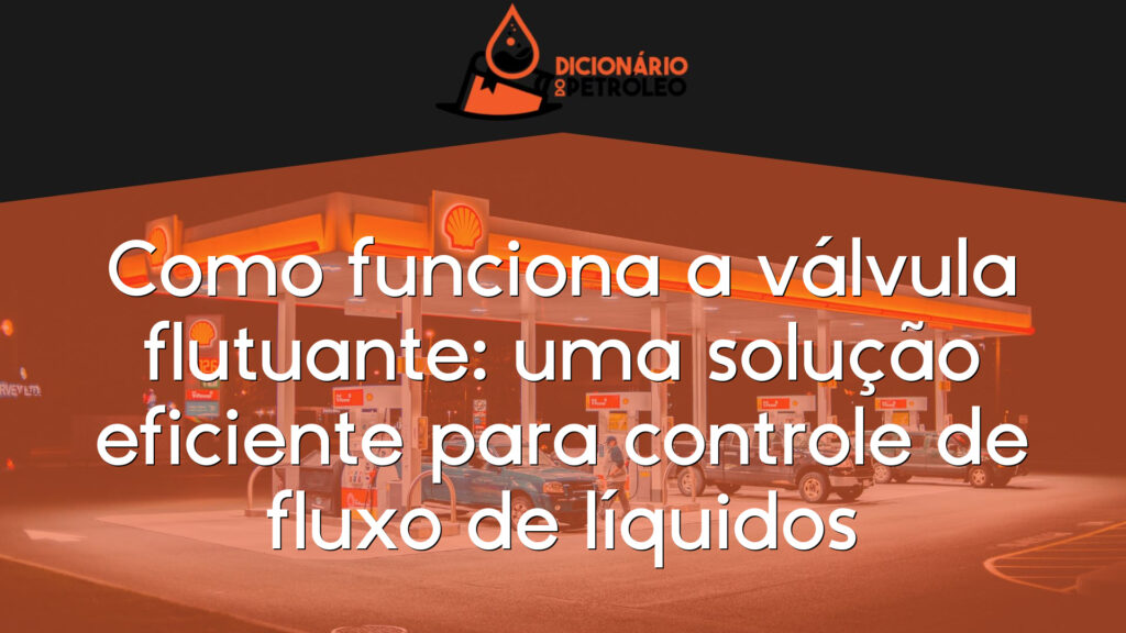 Como funciona a válvula flutuante: uma solução eficiente para controle de fluxo de líquidos