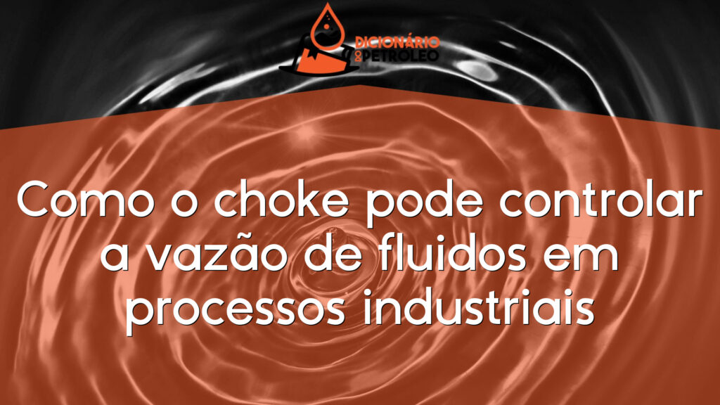 Como o choke pode controlar a vazão de fluidos em processos industriais
