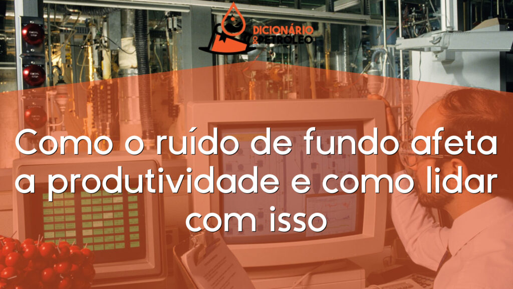 Como o ruído de fundo afeta a produtividade e como lidar com isso