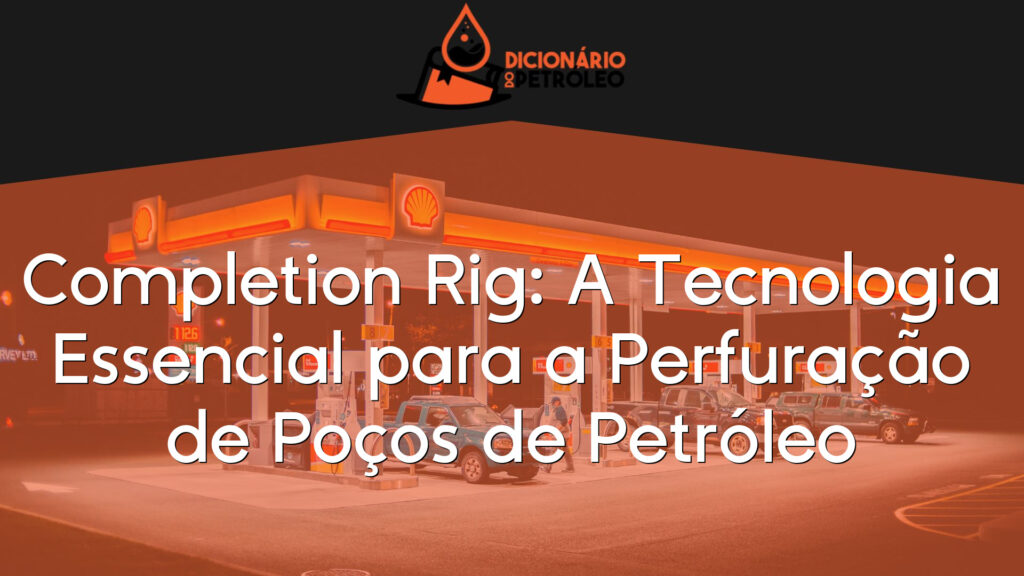 Completion Rig Logo Completion Rig: A Tecnologia Essencial para a Perfuração de Poços de ...