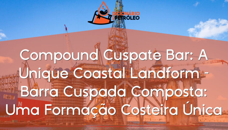 Compound Cuspate Bar: A Unique Coastal Landform – Barra Cuspada Composta: Uma Formação Costeira Única