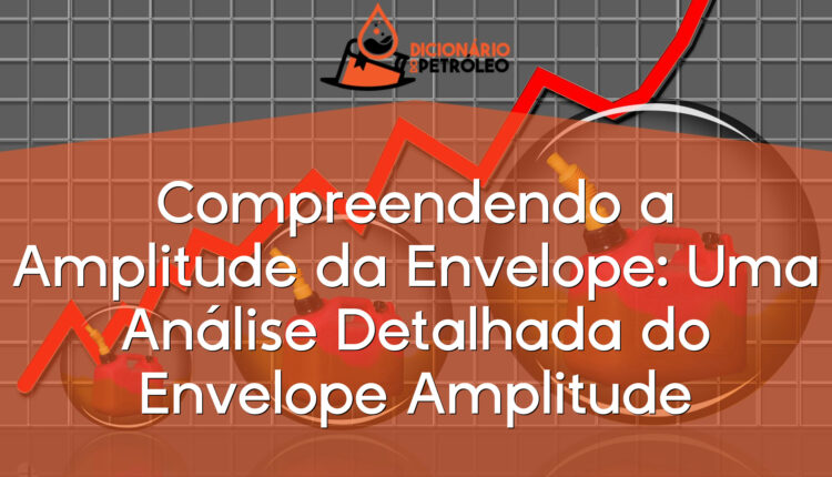 Compreendendo a Amplitude da Envelope: Uma Análise Detalhada do Envelope Amplitude