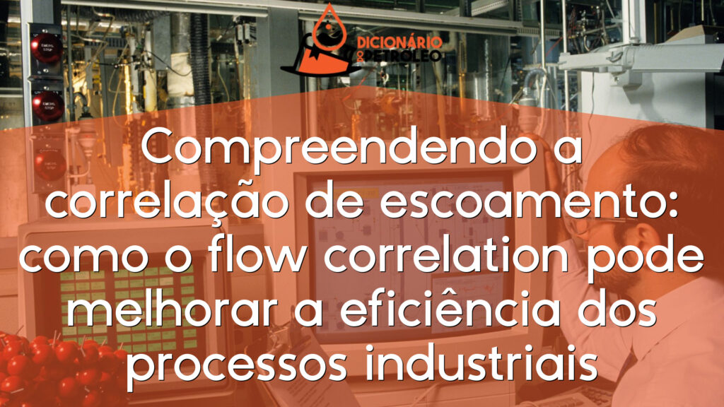 Compreendendo a correlação de escoamento: como o flow correlation pode melhorar a eficiência dos processos industriais