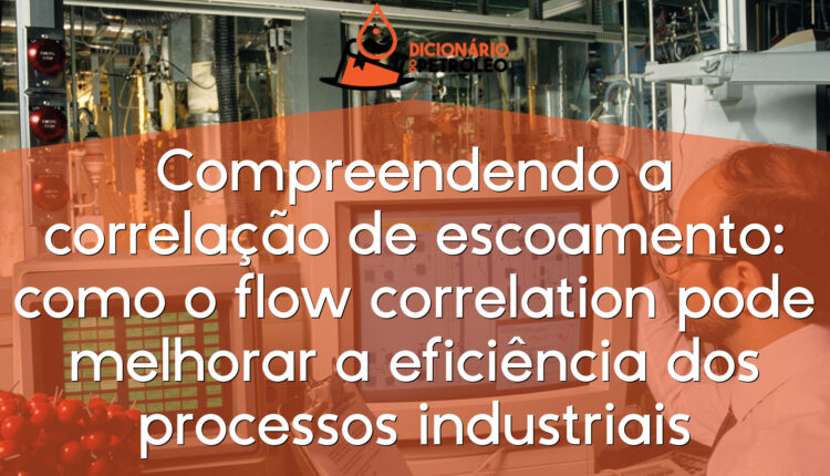 Compreendendo a correlação de escoamento: como o flow correlation pode melhorar a eficiência dos processos industriais