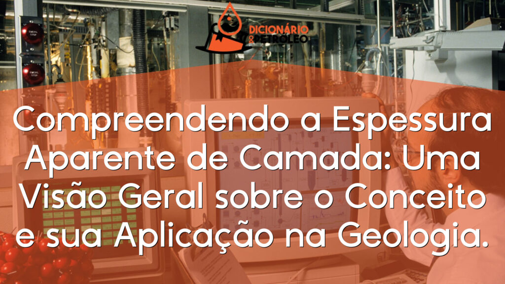 Compreendendo a Espessura Aparente de Camada: Uma Visão Geral sobre o Conceito e sua Aplicação na Geologia.