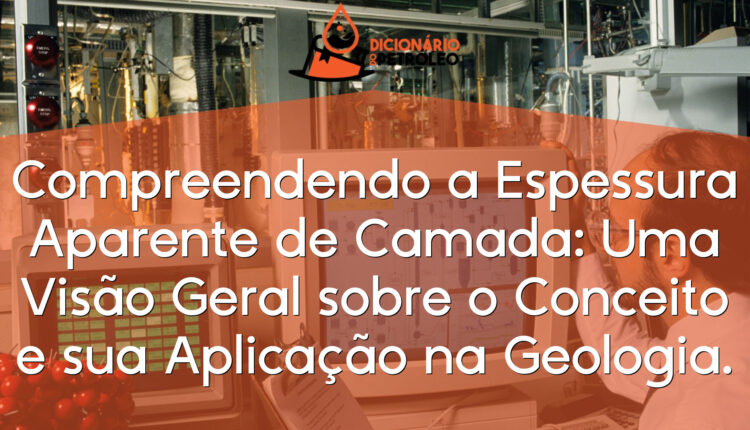 Compreendendo a Espessura Aparente de Camada: Uma Visão Geral sobre o Conceito e sua Aplicação na Geologia.