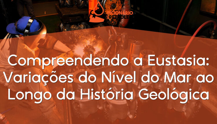 Compreendendo a Eustasia: Variações do Nível do Mar ao Longo da História Geológica
