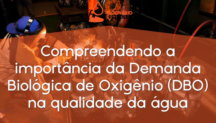 Compreendendo a importância da Demanda Biológica de Oxigênio (DBO) na qualidade da água