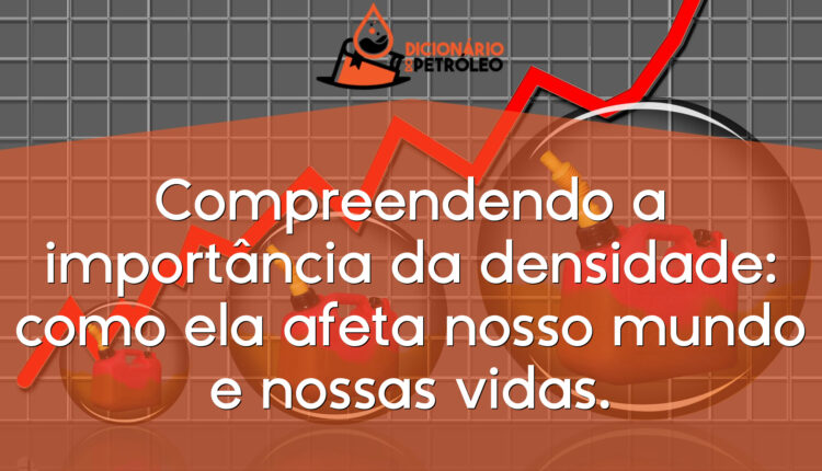 Compreendendo a importância da densidade: como ela afeta nosso mundo e nossas vidas.
