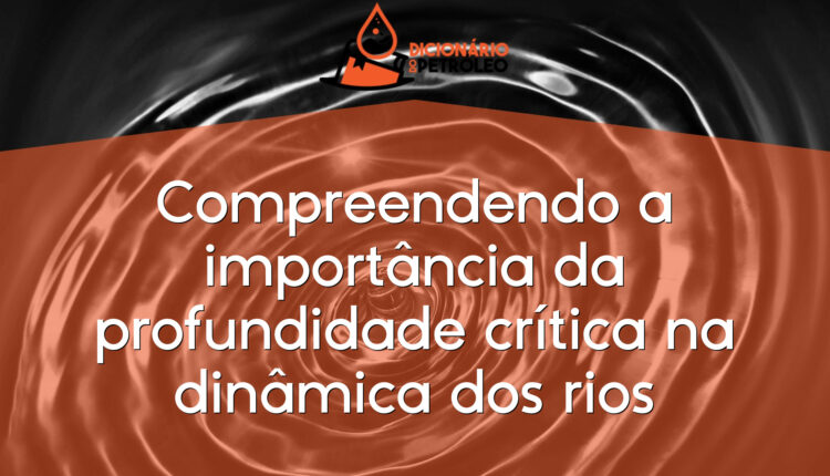 Compreendendo a importância da profundidade crítica na dinâmica dos rios