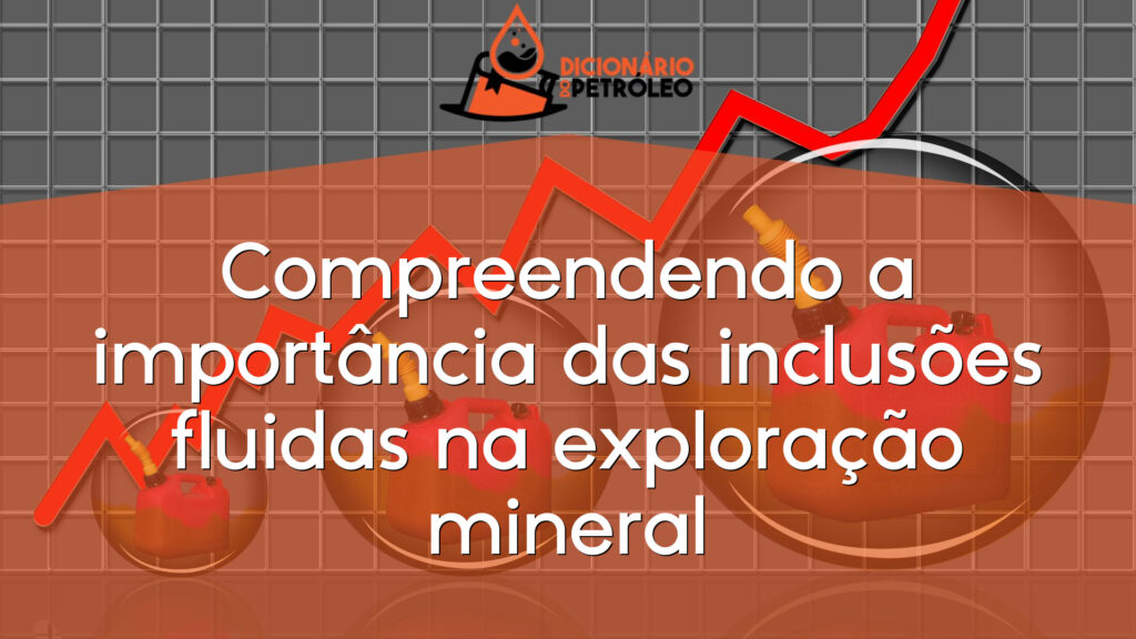 Compreendendo a importância das inclusões fluidas na exploração mineral