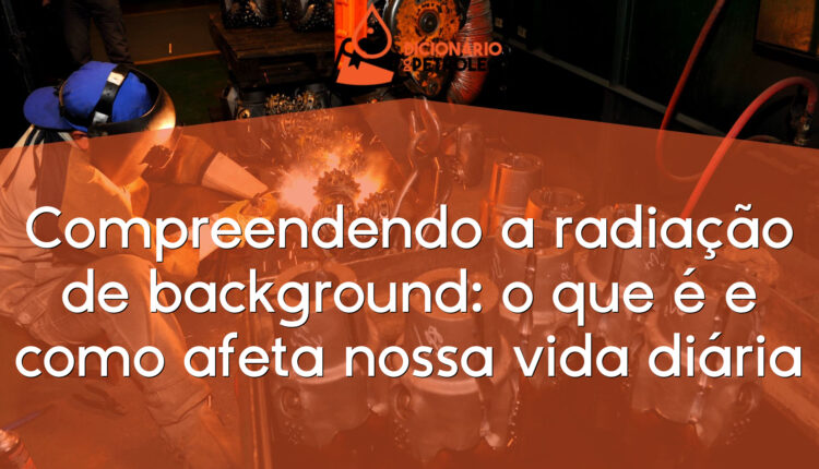 Compreendendo a radiação de background: o que é e como afeta nossa vida diária