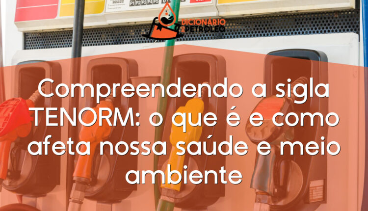 Compreendendo a sigla TENORM: o que é e como afeta nossa saúde e meio ambiente
