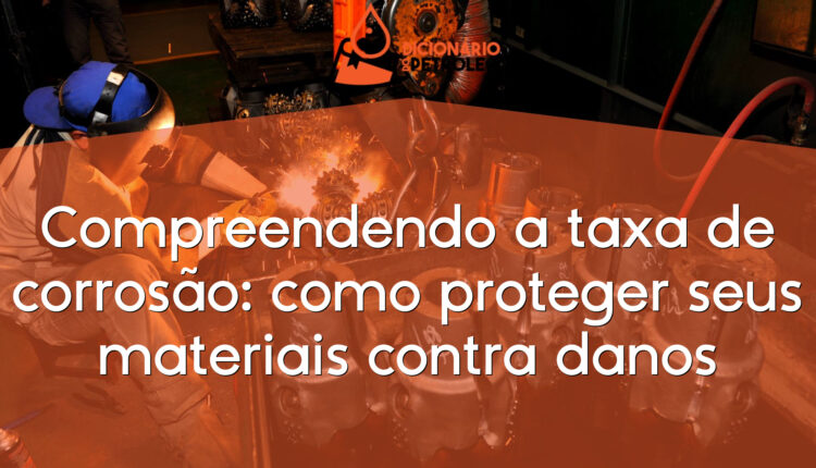 Compreendendo a taxa de corrosão: como proteger seus materiais contra danos