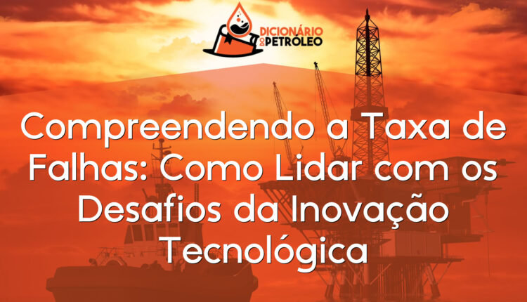Compreendendo a Taxa de Falhas: Como Lidar com os Desafios da Inovação Tecnológica