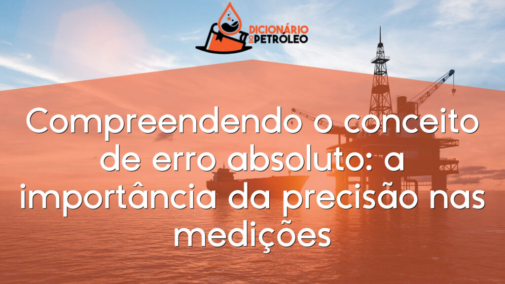 Compreendendo o conceito de erro absoluto: a importância da precisão nas medições