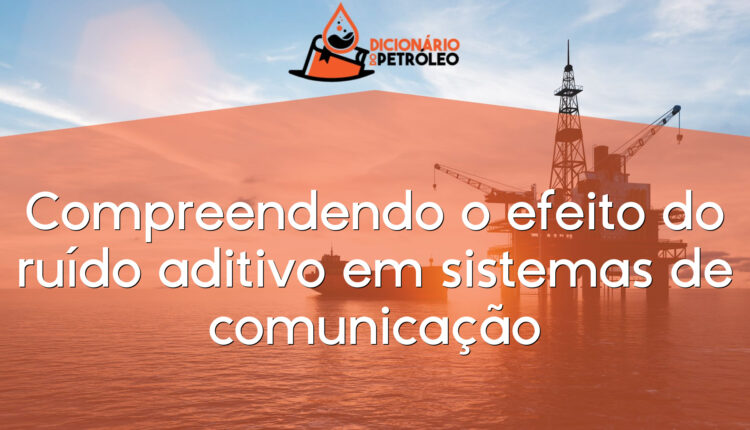 Compreendendo o efeito do ruído aditivo em sistemas de comunicação