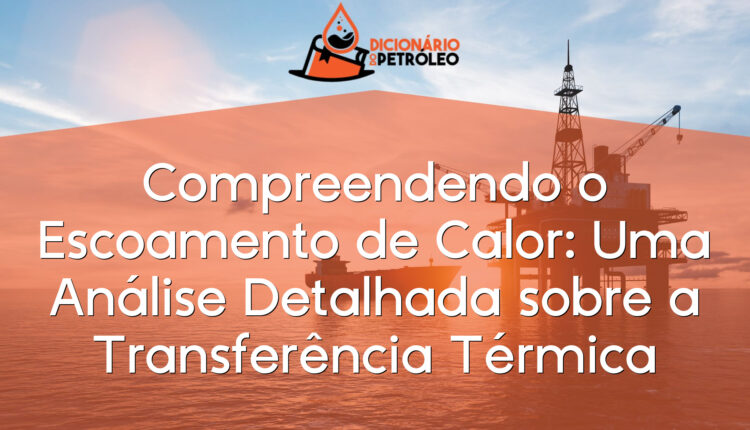 Compreendendo o Escoamento de Calor: Uma Análise Detalhada sobre a Transferência Térmica