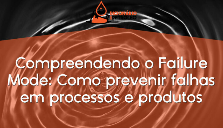 Compreendendo o Failure Mode: Como prevenir falhas em processos e produtos