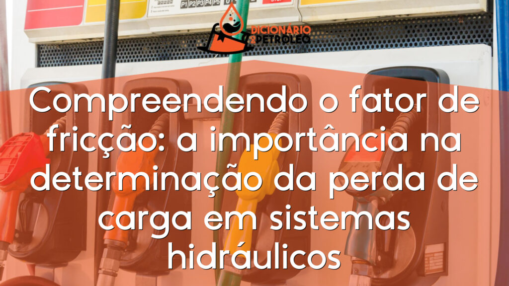 Compreendendo o fator de fricção: a importância na determinação da perda de carga em sistemas hidráulicos