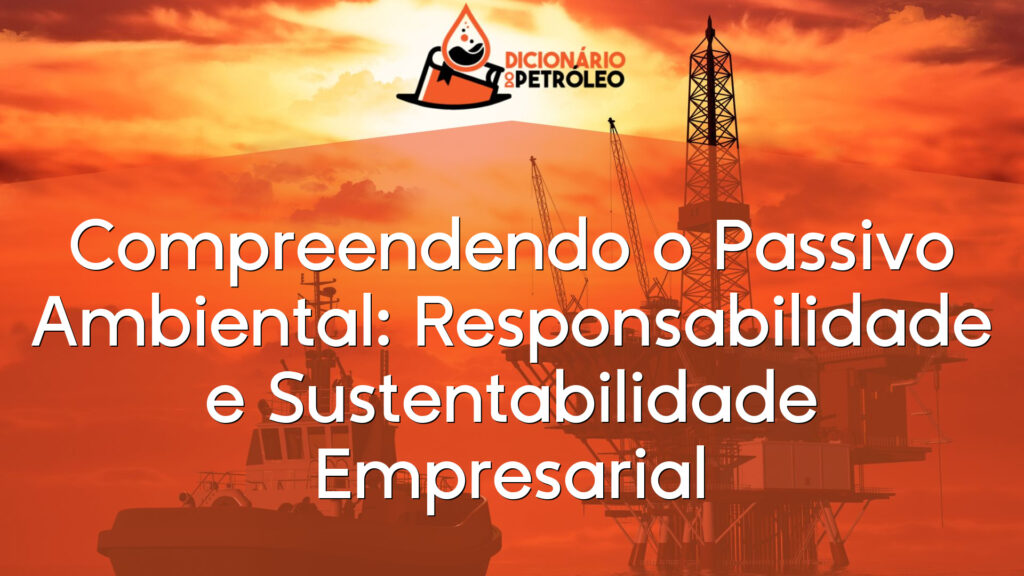 Compreendendo o Passivo Ambiental: Responsabilidade e Sustentabilidade Empresarial