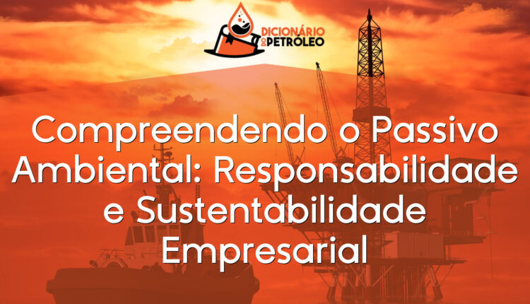 Compreendendo o Passivo Ambiental: Responsabilidade e Sustentabilidade Empresarial