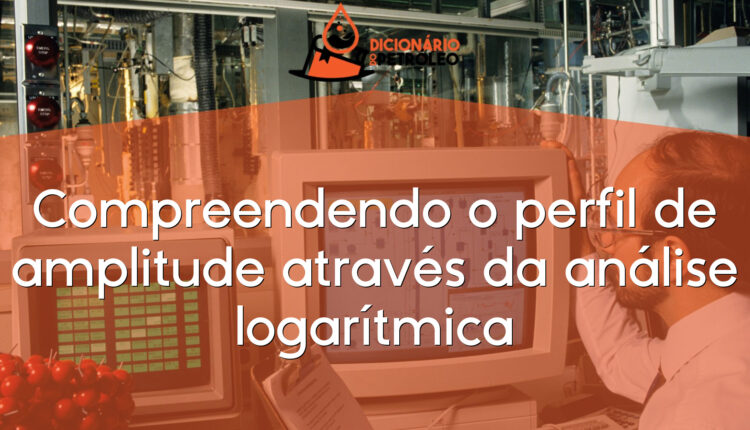 Compreendendo o perfil de amplitude através da análise logarítmica