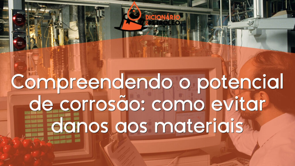 Compreendendo o potencial de corrosão: como evitar danos aos materiais