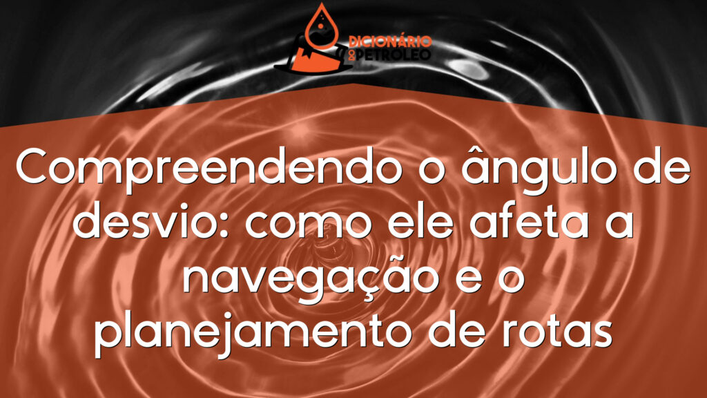 Compreendendo o ângulo de desvio: como ele afeta a navegação e o planejamento de rotas