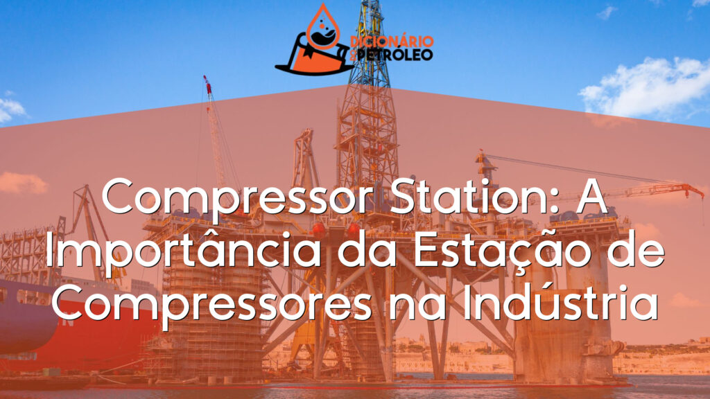 Compressor Station: A Importância da Estação de Compressores na Indústria