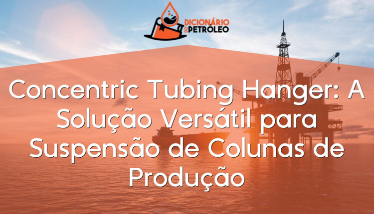 Concentric Tubing Hanger: A Solução Versátil para Suspensão de Colunas de Produção