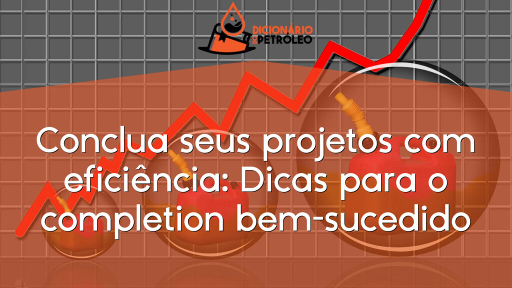 Conclua seus projetos com eficiência: Dicas para o completion bem-sucedido