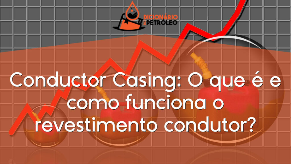 Conductor Casing: O que é e como funciona o revestimento condutor?