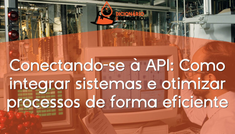 Conectando-se à API: Como integrar sistemas e otimizar processos de forma eficiente