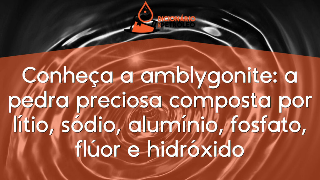 Conheça a amblygonite: a pedra preciosa composta por lítio, sódio, alumínio, fosfato, flúor e hidróxido