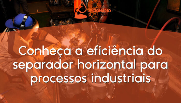 Conheça a eficiência do separador horizontal para processos industriais