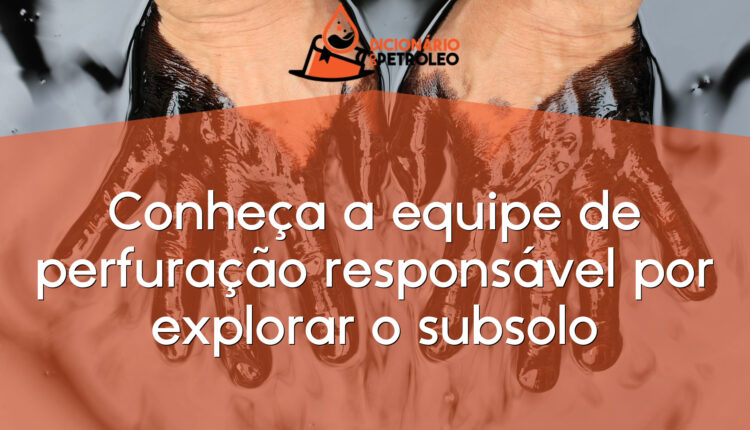 Conheça a equipe de perfuração responsável por explorar o subsolo