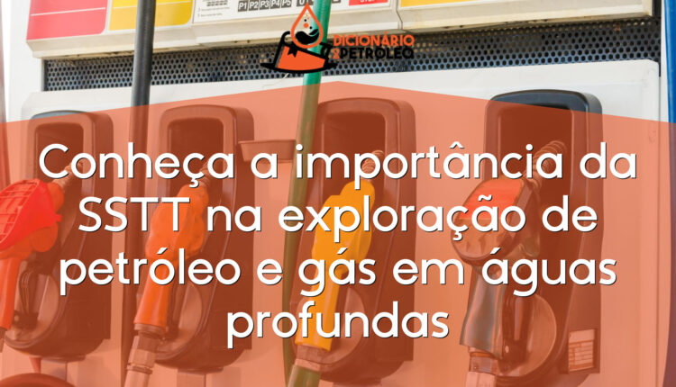 Conheça a importância da SSTT na exploração de petróleo e gás em águas profundas