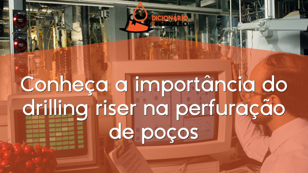 Conheça a importância do drilling riser na perfuração de poços