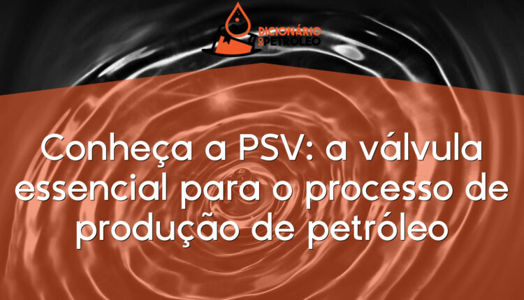 Conheça a PSV: a válvula essencial para o processo de produção de petróleo
