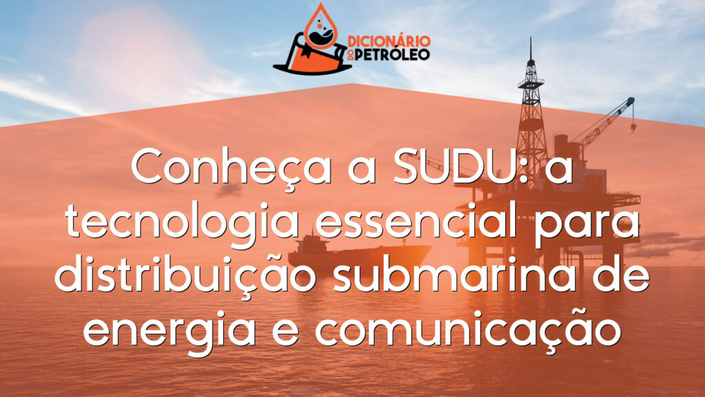 Conheça a SUDU: a tecnologia essencial para distribuição submarina de energia e comunicação