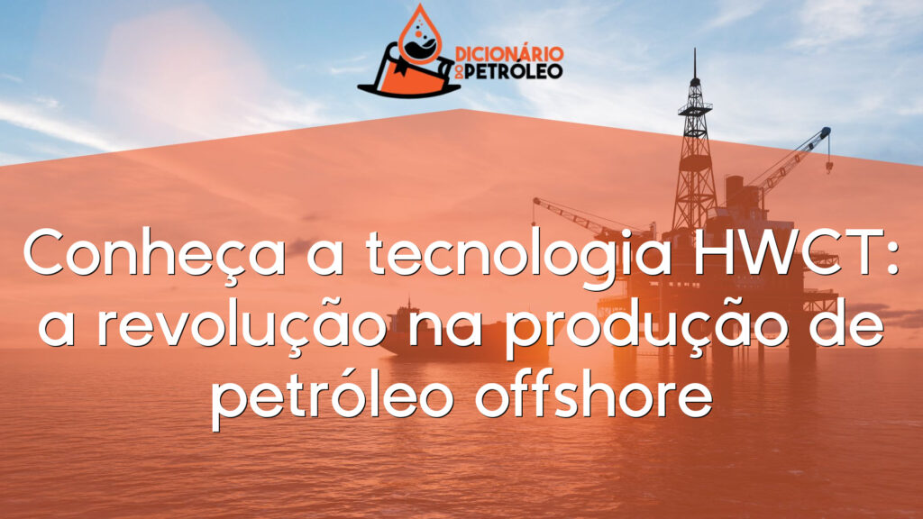 Conheça a tecnologia HWCT: a revolução na produção de petróleo offshore