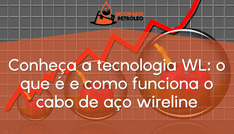 Conheça a tecnologia WL: o que é e como funciona o cabo de aço wireline