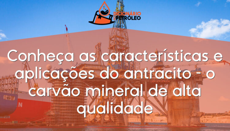 Conheça as características e aplicações do antracito – o carvão mineral de alta qualidade