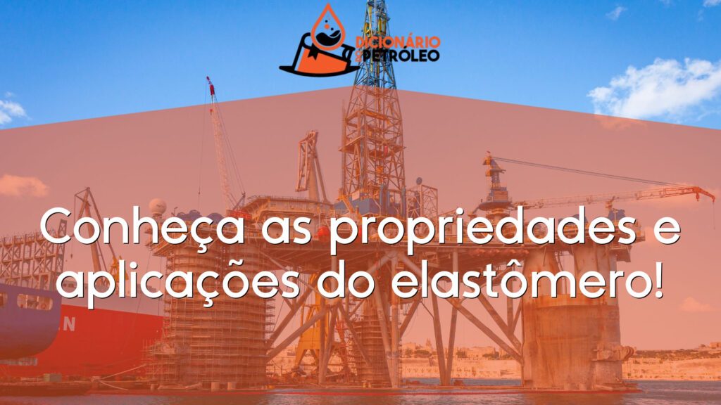 Conheça as propriedades e aplicações do elastômero!