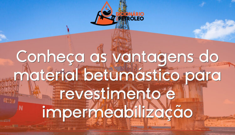 Conheça as vantagens do material betumástico para revestimento e impermeabilização