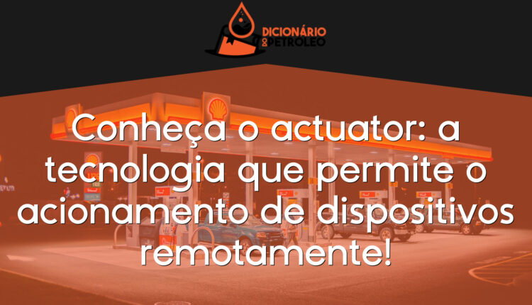 Conheça o actuator: a tecnologia que permite o acionamento de dispositivos remotamente!