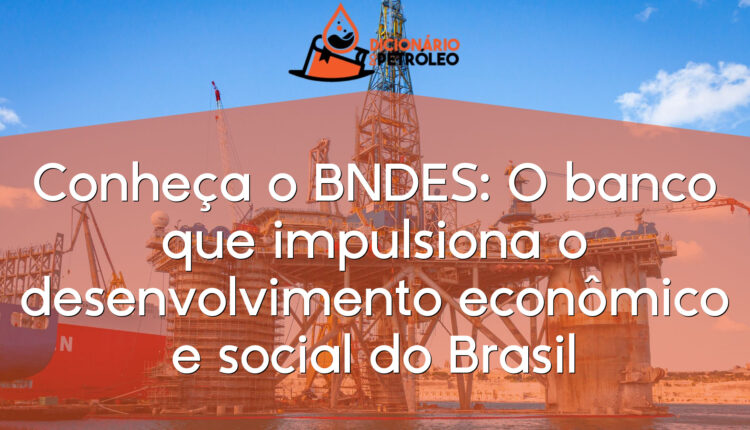 Conheça o BNDES: O banco que impulsiona o desenvolvimento econômico e social do Brasil