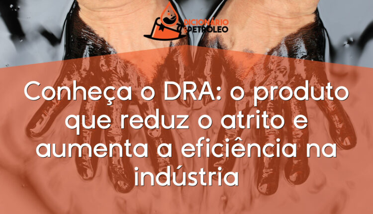 Conheça o DRA: o produto que reduz o atrito e aumenta a eficiência na indústria